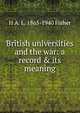 British universities and the war: a record & its meaning, H A. L. 1865-1940 Fisher 