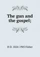 The gun and the gospel;, H D. 1824-1905 Fisher 