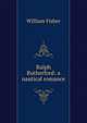 Ralph Rutherford: a nautical romance, William Fisher 