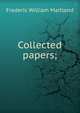 Collected papers;, Maitland, Frederic William, 1850-1906 