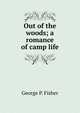 Out of the woods; a romance of camp life, George P. Fisher 