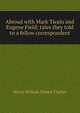 Abroad with Mark Twain and Eugene Field; tales they told to a fellow correspondent, Henry William Hubert Fischer 