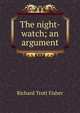 The night-watch; an argument, Richard Trott Fisher 