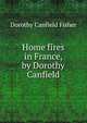 Home fires in France, by Dorothy Canfield, Fisher Dorothy Canfield 