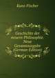Geschichte der neuern Philosophie. Neue Gesamtausgabe (German Edition), Куно Фишер 