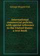 International commercial policies, with special reference to the United States; a text book, George Mygatt Fisk 