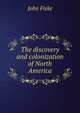 The discovery and colonization of North America, John Fiske 