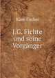 J.G. Fichte und seine Vorganger, Куно Фишер 