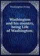 Washington and his country, being Life of Washington;, Washington Irving 