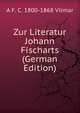 Zur Literatur Johann Fischarts (German Edition), A F. C. 1800-1868 Vilmar 