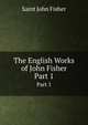 The English Works of John Fisher. Part 1, Saint John Fisher 