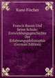 Francis Bacon Und Seine Schule: Entwicklungsgeschichte Der Erfahrungsphilosophie (German Edition), Куно Фишер 