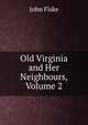 Old Virginia and Her Neighbours, Volume 2, John Fiske 