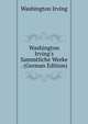 Washington Irving's Sammtliche Werke . (German Edition), Washington Irving 