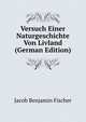 Versuch Einer Naturgeschichte Von Livland (German Edition), Jacob Benjamin Fischer 