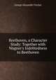 Beethoven, a Character Study: Together with Wagner's Indebtedness to Beethoven, George Alexander Fischer 