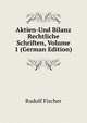 Aktien-Und Bilanz Rechtliche Schriften, Volume 1 (German Edition), Rudolf Fischer 