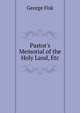 Pastor's Memorial of the Holy Land, Etc, George Fisk 
