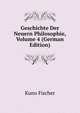 Geschichte Der Neuern Philosophie, Volume 4 (German Edition), Куно Фишер 