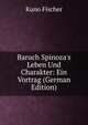 Baruch Spinoza's Leben Und Charakter: Ein Vortrag (German Edition), Куно Фишер 