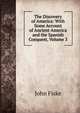 The Discovery of America: With Some Account of Ancient America and the Spanish Conquest, Volume 3, John Fiske 