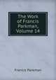 The Work of Francis Parkman, Volume 14, Francis Parkman 