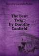 The Bent Twig: By Dorothy Canfield., Fisher Dorothy Canfield 