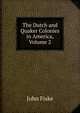 The Dutch and Quaker Colonies in America, Volume 2, John Fiske 