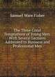 The Three Great Temptations of Young Men: With Several Lectures Addressed to Business and Professional Men, Samuel Ware Fisher 