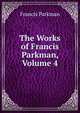 The Works of Francis Parkman, Volume 4, Francis Parkman 