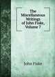 The Miscellaneous Writings of John Fiske, Volume 7, John Fiske 