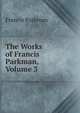 The Works of Francis Parkman, Volume 3, Francis Parkman 