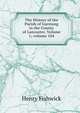 The History of the Parish of Garstang in the County of Lancaster, Volume 1; volume 104, Henry Fishwick 