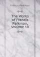 The Works of Francis Parkman, Volume 10, Francis Parkman 