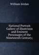 National Portrait Gallery of Illustrious and Eminent Personages of the Nineteenth Century;, William Jerdan 