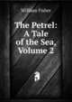 The Petrel: A Tale of the Sea, Volume 2, William Fisher 