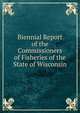 Biennial Report of the Commissioners of Fisheries of the State of Wisconsin, 