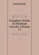 Complete Works of Abraham Lincoln, Volume 11, Daniel Fish 