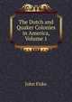 The Dutch and Quaker Colonies in America, Volume 1, John Fiske 