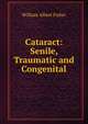Cataract: Senile, Traumatic and Congenital, William Albert Fisher 