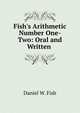 Fish's Arithmetic Number One-Two: Oral and Written ., Daniel W. Fish 