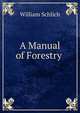 A Manual of Forestry ., William Schlich 