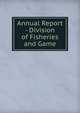 Annual Report - Division of Fisheries and Game, 