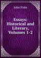 Essays: Historical and Literary, Volumes 1-2, John Fiske 