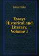 Essays Historical and Literary, Volume 1, John Fiske 
