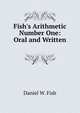 Fish's Arithmetic Number One: Oral and Written ., Daniel W. Fish 