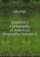 Appleton's Cyclopaedia of American Biography, Volume 5, John Fiske 