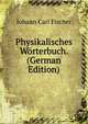 Physikalisches Worterbuch. (German Edition), Johann Carl Fischer 