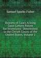 Reports of Cases Arising Upon Letters Patent for Inventions: Determined in the Circuit Courts of the United States, Volume 2, Samuel Sparks Fisher 