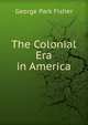 The Colonial Era in America, George Park Fisher 